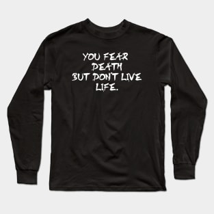 You fear death but don't live life - white text Long Sleeve T-Shirt
